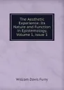 The Aesthetic Experience: Its Nature and Function in Epistemology, Volume 1,.issue 1 - William Davis Furry