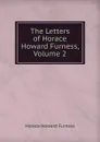 The Letters of Horace Howard Furness, Volume 2 - Horace Howard Furness