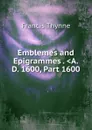 Emblemes and Epigrammes . .A.D. 1600, Part 1600 - Francis Thynne