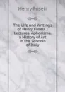 The Life and Writings of Henry Fuseli .: Lectures. Aphorisms. a History of Art in the Schools of Italy - Henry Fuseli