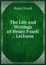 The Life and Writings of Henry Fuseli .: Lectures - Henry Fuseli