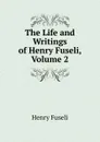 The Life and Writings of Henry Fuseli, Volume 2 - Henry Fuseli