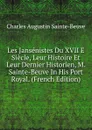 Les Jansenistes Du XVII E Siecle, Leur Histoire Et Leur Dernier Historien, M. Sainte-Beuve In His Port Royal. (French Edition) - Sainte-Beuve Charles Augustin