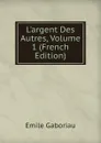 L.argent Des Autres, Volume 1 (French Edition) - Gaboriau Emile