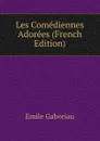 Les Comediennes Adorees (French Edition) - Gaboriau Emile