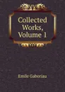 Collected Works, Volume 1 - Gaboriau Emile