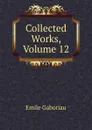 Collected Works, Volume 12 - Gaboriau Emile