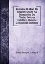 Retraite Et Mort De Charles-Quint Au Monastere De Yuste: Lettres Inedites, Volume 2 (Spanish Edition) - Louis-Prosper Gachard