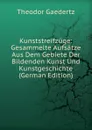 Kunststreifzuge: Gesammelte Aufsatze Aus Dem Gebiete Der Bildenden Kunst Und Kunstgeschichte (German Edition) - Theodor Gaedertz