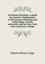 Vertebrate histology; a guide for course 2, Department of microscopy, histology and embryology. Cornell university and the New York state veterinary college - Simon Henry Gage