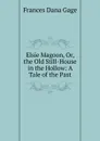 Elsie Magoon, Or, the Old Still-House in the Hollow: A Tale of the Past - Frances Dana Gage