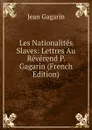 Les Nationalites Slaves: Lettres Au Reverend P. Gagarin (French Edition) - Jean Gagarin