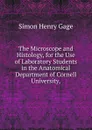 The Microscope and Histology, for the Use of Laboratory Students in the Anatomical Department of Cornell University,. - Simon Henry Gage