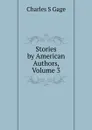 Stories by American Authors, Volume 3 - Charles S Gage