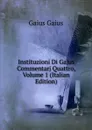 Instituzioni Di Gajus Commentarj Quattro, Volume 1 (Italian Edition) - Gaius Gaius