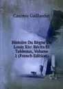 Histoire Du Regne De Louis Xiv: Recits Et Tableaux, Volume 1 (French Edition) - Casimir Gaillardin