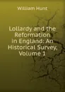Lollardy and the Reformation in England: An Historical Survey, Volume 1 - Hunt William