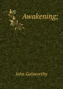 Awakening; - John Galsworthy