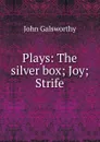 Plays: The silver box; Joy; Strife - John Galsworthy