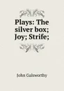 Plays: The silver box; Joy; Strife; - John Galsworthy