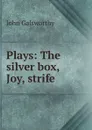 Plays: The silver box, Joy, strife - John Galsworthy