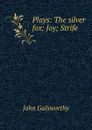 Plays: The silver fox; Joy; Strife - John Galsworthy