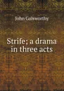 Strife; a drama in three acts - John Galsworthy