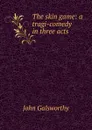 The skin game: a tragi-comedy in three acts - John Galsworthy