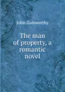 The man of property, a romantic novel - John Galsworthy
