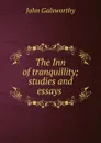The Inn of tranquillity; studies and essays . - John Galsworthy