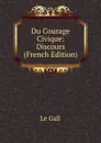 Du Courage Civique: Discours (French Edition) - Le Gall