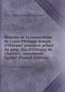 Histoire de la conjuration de Louis-Philippe-Joseph d.Orleans: premiere prince du sang, duc d.Orleans, de Chartres . surnomme Egalite (French Edition) - 1746-1816 Galart de Montjoie