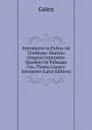 Introductio in Pulsus Ad Teuthram: Martino Gregorio Interprete. Ejusdem De Pulsuum Usu, Thoma Linacro Interprete (Latin Edition) - Galen