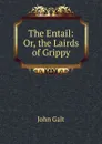The Entail: Or, the Lairds of Grippy - Galt John