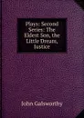 Plays: Second Series: The Eldest Son, the Little Dream, Justice - John Galsworthy