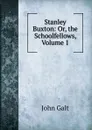 Stanley Buxton: Or, the Schoolfellows, Volume 1 - Galt John