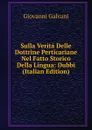 Sulla Verita Delle Dottrine Perticariane Nel Fatto Storico Della Lingua: Dubbi (Italian Edition) - Giovanni Galvani