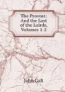 The Provost: And the Last of the Lairds, Volumes 1-2 - Galt John