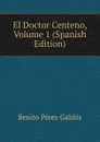 El Doctor Centeno, Volume 1 (Spanish Edition) - Benito Pérez Galdós