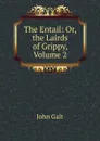 The Entail: Or, the Lairds of Grippy, Volume 2 - Galt John