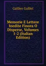 Memorie E Lettere Inedite Finora O Disperse, Volumes 1-2 (Italian Edition) - Galileo Galilei