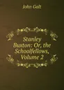 Stanley Buxton: Or, the Schoolfellows, Volume 2 - Galt John