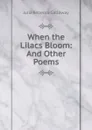 When the Lilacs Bloom: And Other Poems - Julia Rebecca Galloway