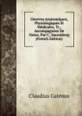 Oeuvres Anatomiques, Physiologiques Et Medicales, Tr., Accompagnees De Notes, Par C. Daremberg (French Edition) - Claudius Galenus