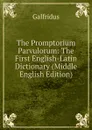 The Promptorium Parvulorum: The First English-Latin Dictionary (Middle English Edition) - Galfridus