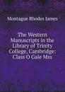 The Western Manuscripts in the Library of Trinity College, Cambridge: Class O Gale Mss - M.R. James
