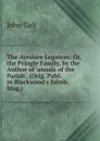 The Ayrshire Legatees: Or, the Pringle Family, by the Author of .annals of the Parish.. (Orig. Publ. in Blackwood.s Edinb. Mag.). - Galt John