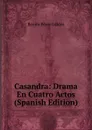 Casandra: Drama En Cuatro Actos (Spanish Edition) - Benito Pérez Galdós