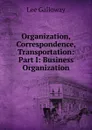 Organization, Correspondence, Transportation: Part I: Business Organization - Lee Galloway