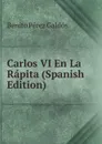 Carlos VI En La Rapita (Spanish Edition) - Benito Pérez Galdós
